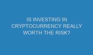 is investing in cryptocurrency really worth the risk 71270 1 300x180 - Is Investing in Cryptocurrency Really Worth the Risk?