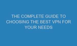the complete guide to choosing the best vpn for your needs 53079 1 300x180 - The complete guide to choosing the best VPN for your needs