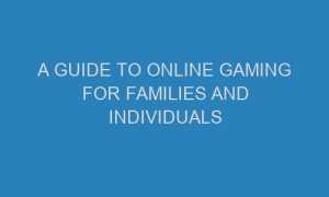 a guide to online gaming for families and individuals 71346 1 300x180 - A Guide To Online Gaming For Families and Individuals